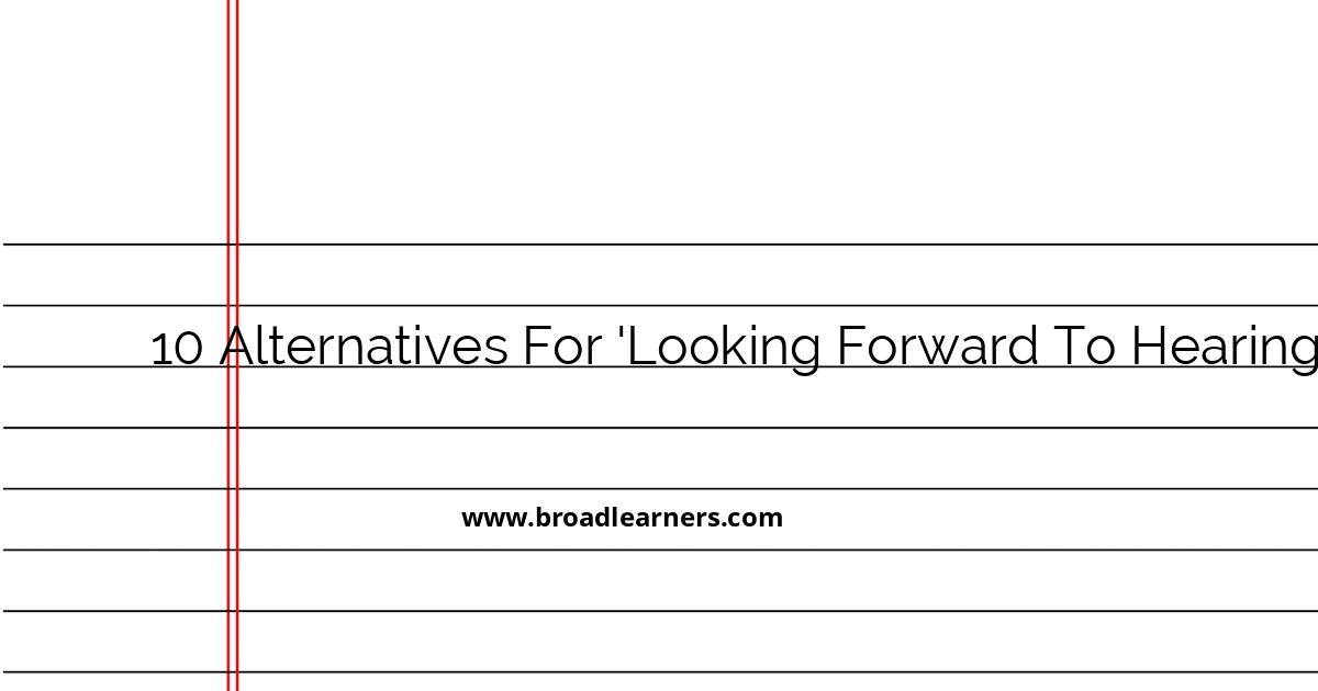 10-professional-alternatives-to-looking-forward-to-hearing-from-you