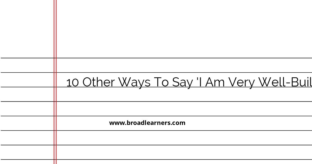10-ways-to-say-i-am-very-well-built
