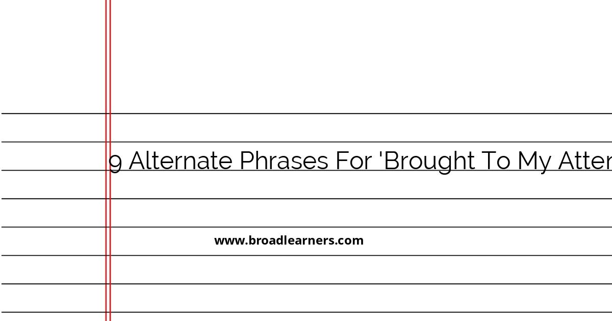 9-alternative-phrases-for-brought-to-my-attention-explained-with-examples