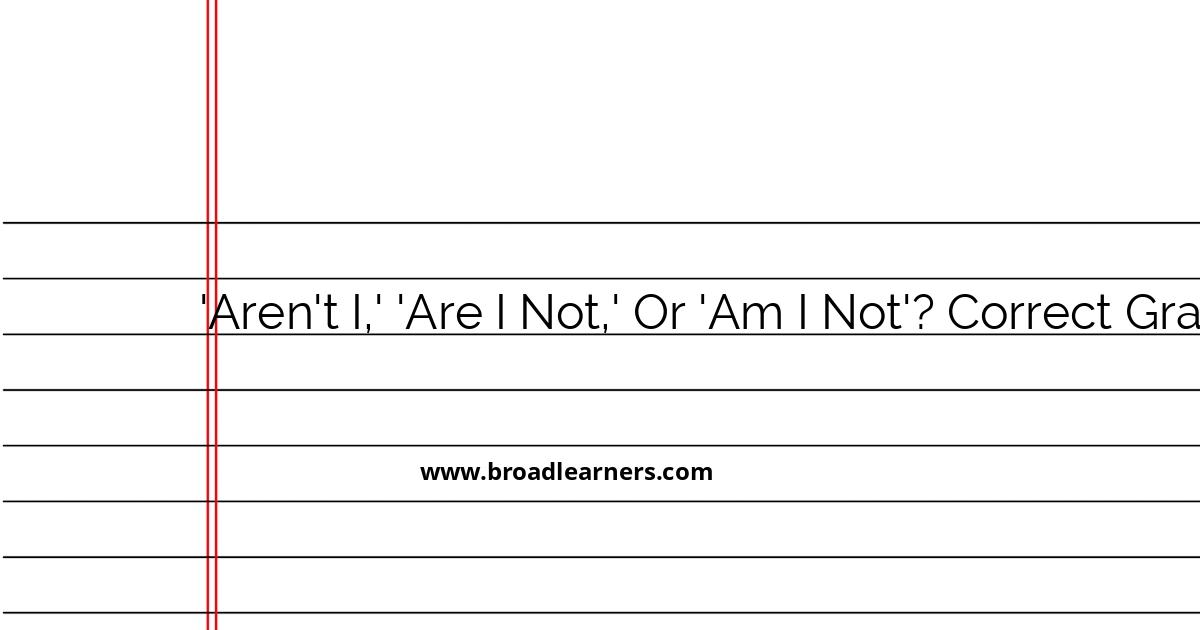 correct-usage-of-aren-t-i-are-i-not-or-am-i-not-in-english-grammar