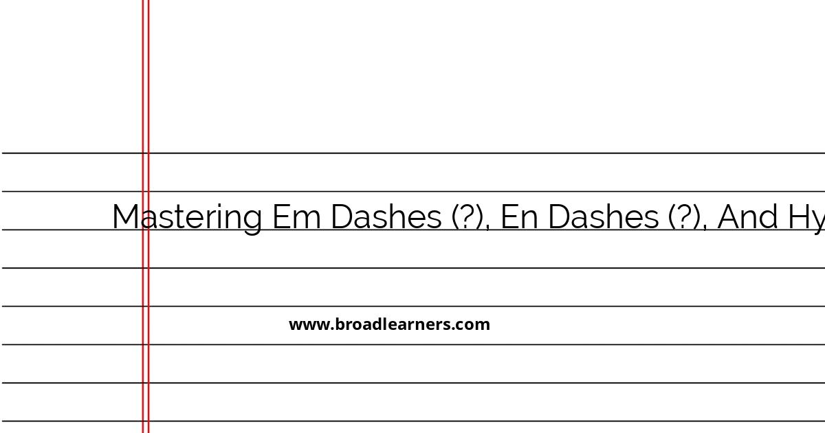 mastering-the-use-of-em-dashes-en-dashes-and-hyphens