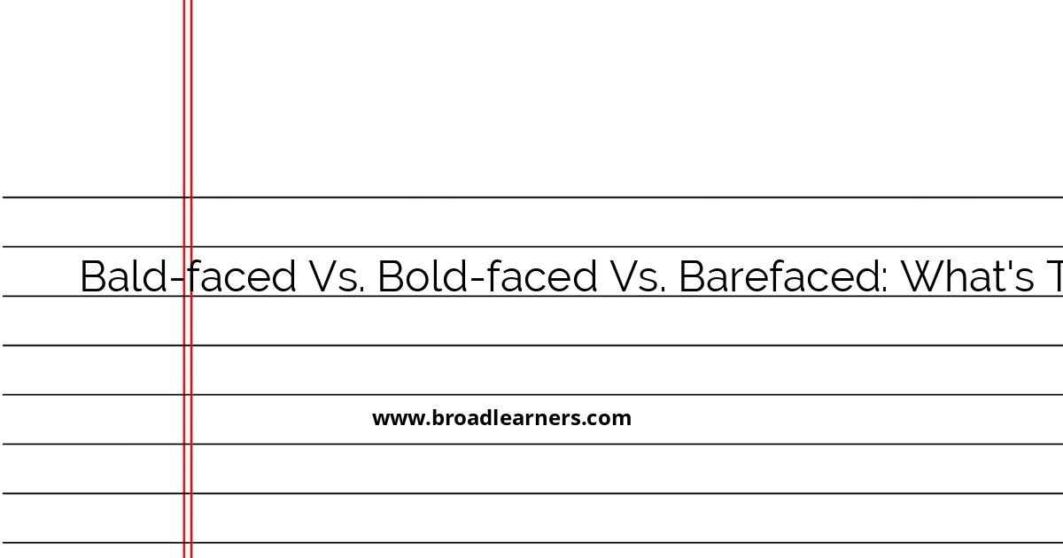 understanding-the-difference-bald-faced-vs-bold-faced-vs-barefaced