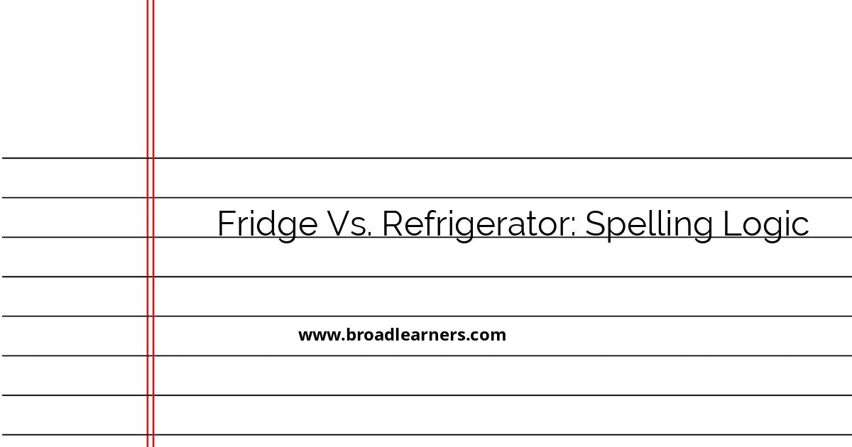 understanding-the-spelling-logic-fridge-vs-refrigerator